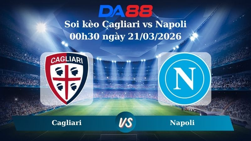 soi kèo Cagliari vs Napoli 00h30 ngày 21/03/2026