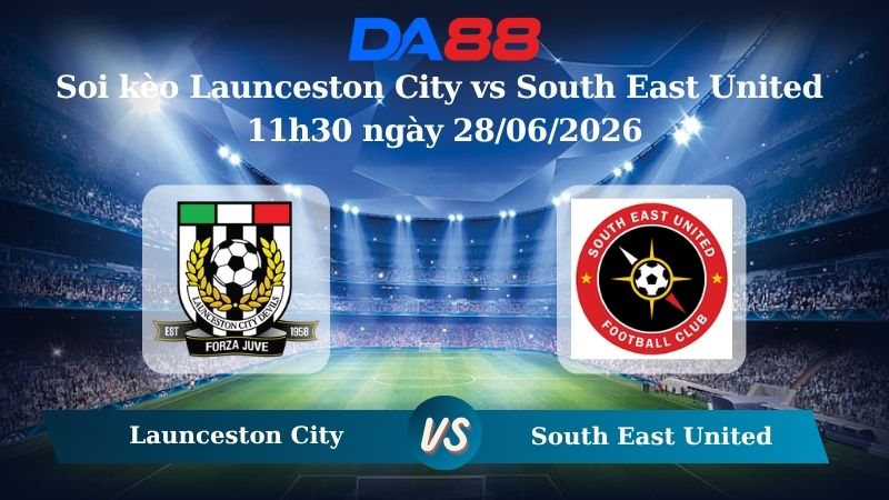 Nhận định soi kèo Launceston City vs South East United 11h30 ngày 28/06/2026