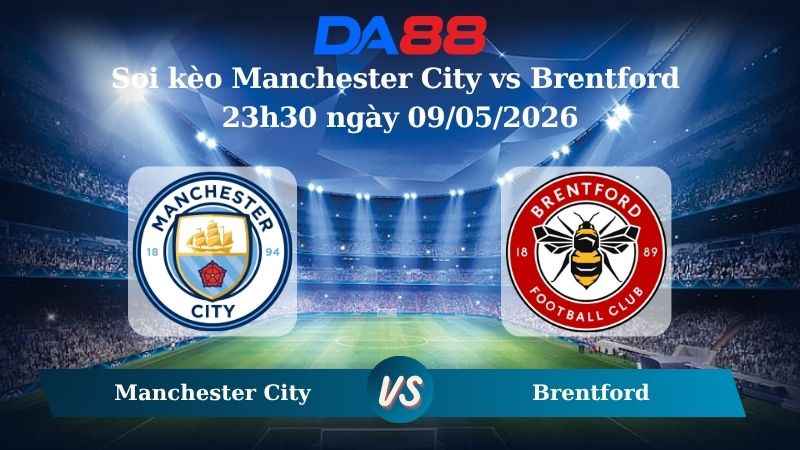 Nhận định soi kèo Manchester City vs Brentford 23h30 ngày 09/05/2026
