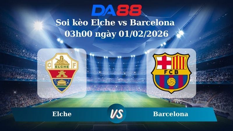 Nhận định soi kèo Elche vs Barcelona 03h00 ngày 01/02/2026