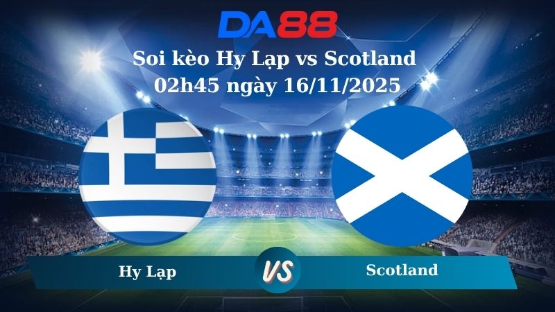 Soi kèo Hy Lạp vs Scotland 02h45 ngày 16/11/2025 