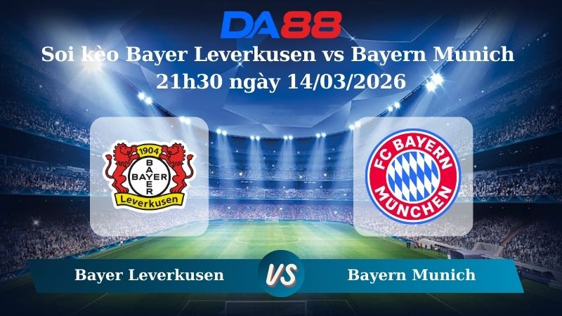 Nhận định soi kèo Bayer Leverkusen vs Bayern Munich 21h30 ngày 14/03/2026