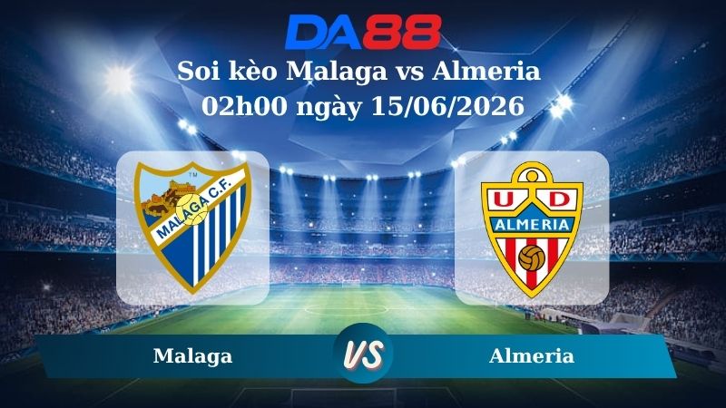 Nhận định soi kèo Malaga vs Almeria 02h00 ngày 15/06/2026