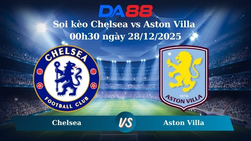 soi kèo Chelsea vs Aston Villa 00h30 ngày 28/12/2025