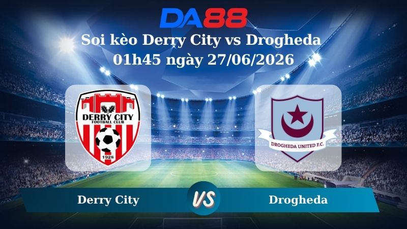 Nhận định soi kèo Derry City vs Drogheda 01h45 ngày 27/06/2026