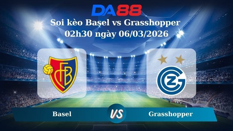 Nhận định soi kèo Basel vs Grasshopper 02h30 ngày 06/03/2026