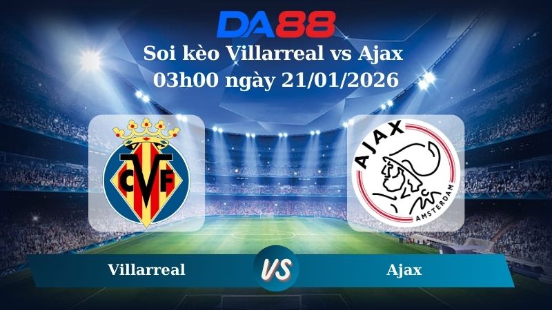 Nhận định soi kèo Villarreal vs Ajax 03h00 ngày 21/01/2026