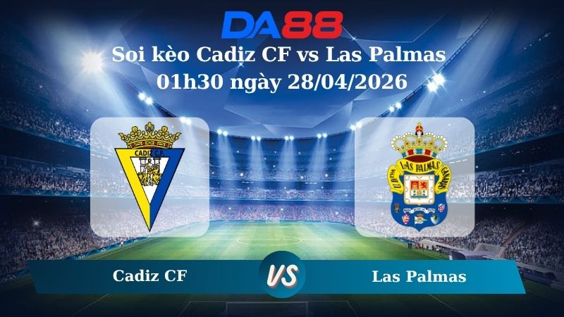 Nhận định soi kèo Cadiz CF vs Las Palmas 01h30 ngày 28/04/2026
