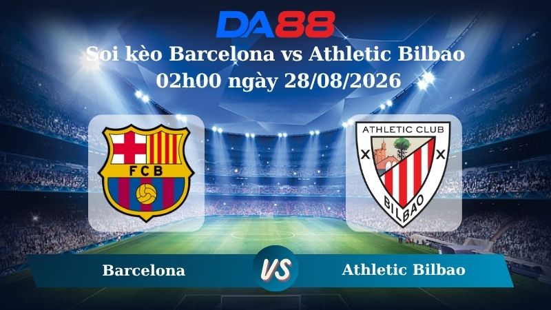 Nhận định soi kèo Barcelona vs Athletic Bilbao 02h00 ngày 28/08/2026