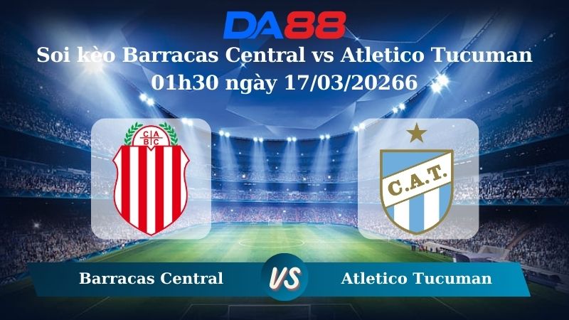 Soi kèo Barracas Central vs Atletico Tucuman 01h30 ngày 17/03/2026