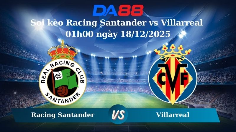 soi kèo Racing Santander vs Villarreal 01h00 ngày 18/12/2025