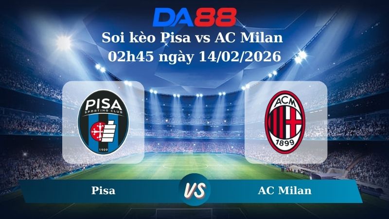 Nhận định soi kèo Pisa vs AC Milan 02h45 ngày 14/02/2026