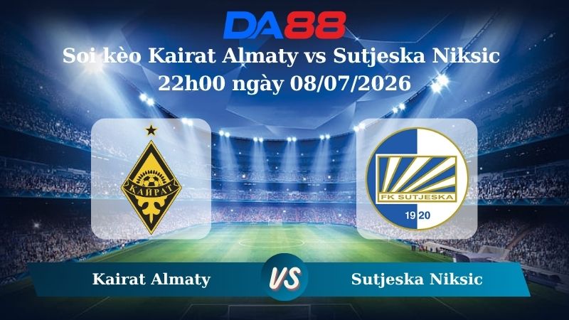 Nhận định soi kèo Kairat Almaty vs Sutjeska Niksic 22h00 ngày 08/07/2026