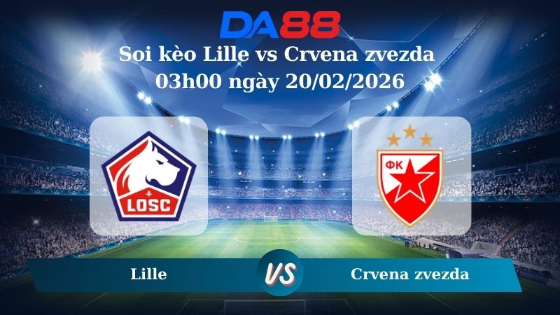 Nhận định soi kèo Lille vs Crvena zvezda 03h00 ngày 20/02/2026