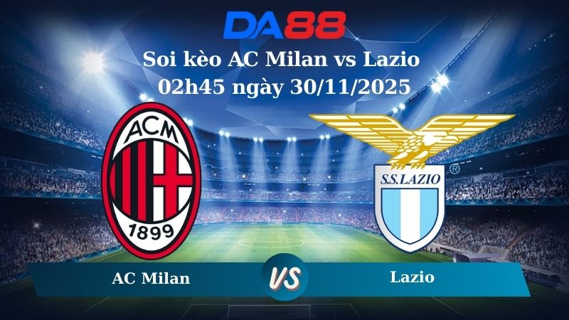 soi kèo AC Milan vs Lazio 02h45 ngày 30/11/2025