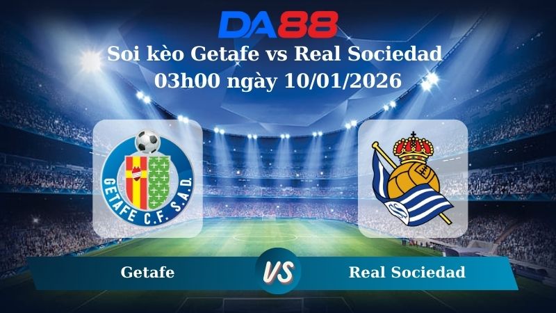 Soi kèo Getafe vs Real Sociedad 03h00 ngày 10/01/2026