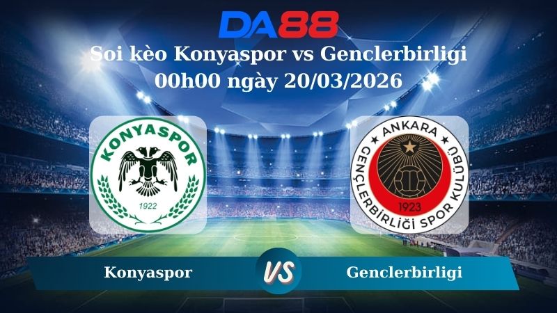 soi kèo Konyaspor vs Genclerbirligi Genclerbirligi 00h00 ngày 20/03/2026
