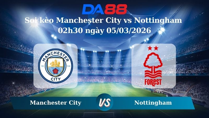 Nhận định soi kèo Manchester City vs Nottingham 02h30 ngày 05/03/2026