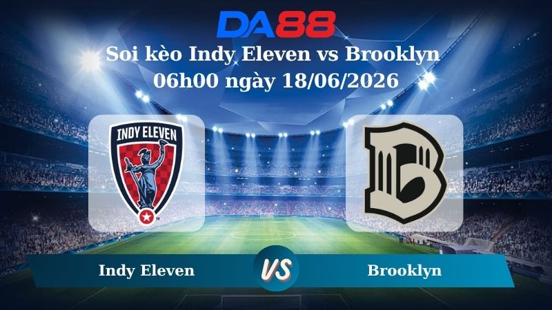 Nhận định soi kèo Indy Eleven vs Brooklyn 06h00 ngày 18/06/2026