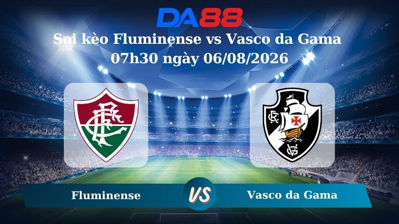 Nhận định soi kèo Fluminense vs Vasco da Gama 07h30 ngày 30/07/2026