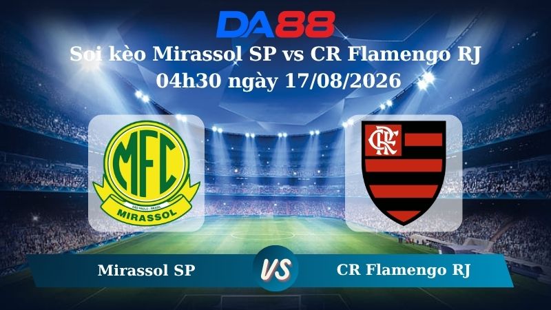 Nhận định soi kèo Mirassol SP vs CR Flamengo RJ 04h30 ngày 17/08/2026