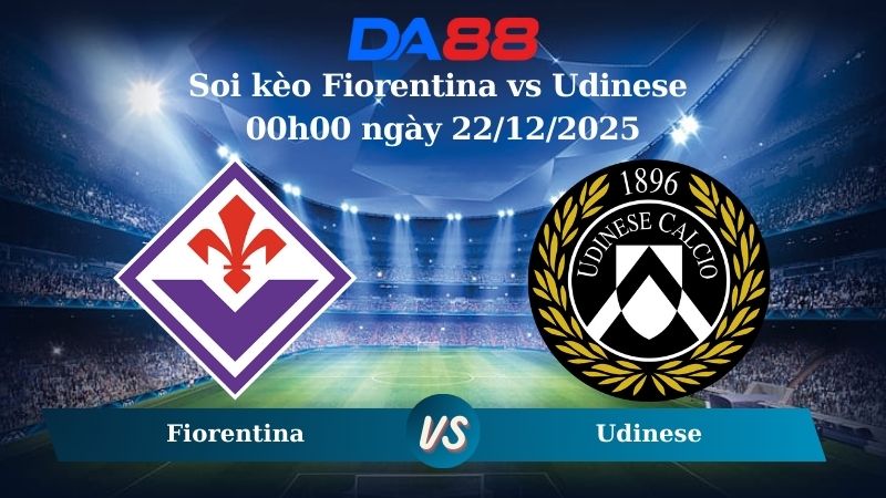 Nhận định soi kèo Fiorentina vs Udinese 0h00 ngày 22/12/2025