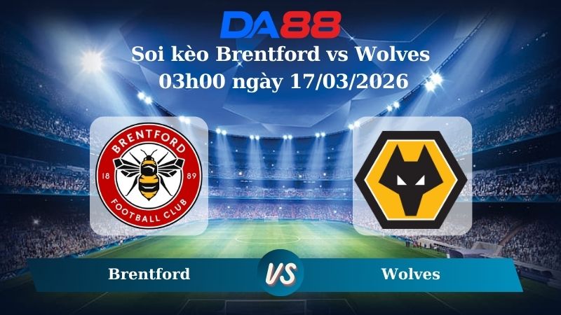 Soi kèo Brentford vs Wolves 03h00 ngày 17/03/2026