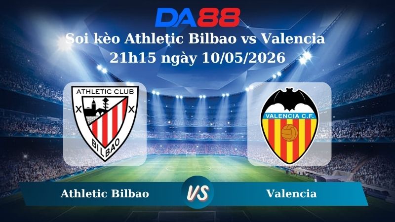 Nhận định soi kèo Athletic Bilbao vs Valencia 21h15 ngày 10/05/2026