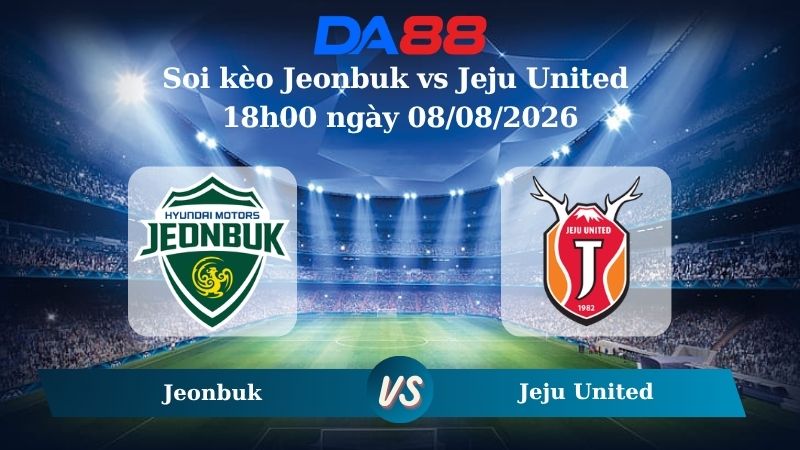 Nhận định soi kèo Jeonbuk vs Jeju United 18h00 ngày 08/08/2026