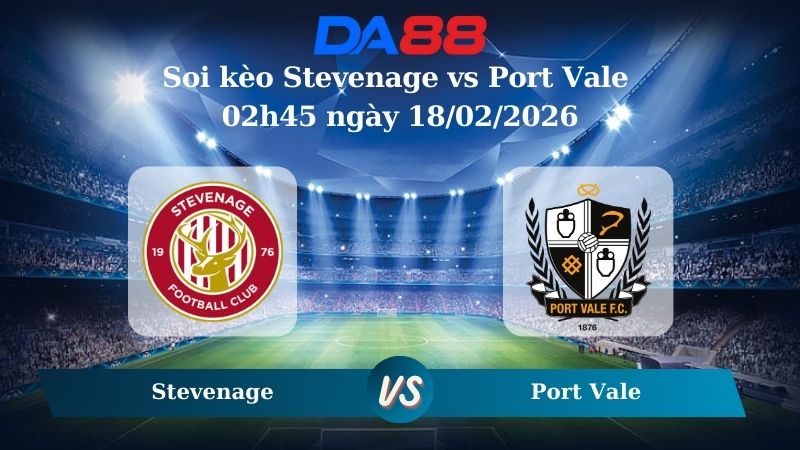 Nhận định soi kèo Stevenage vs Port Vale 02h45 ngày 18/02/2026