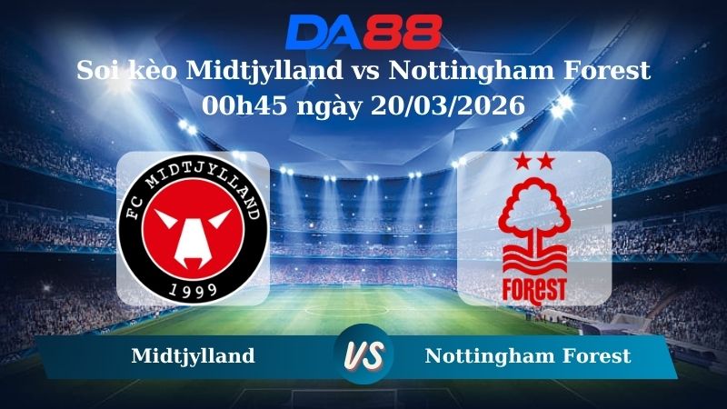 soi kèo Midtjylland vs Nottingham Forest 00h45 ngày 20/03/2026