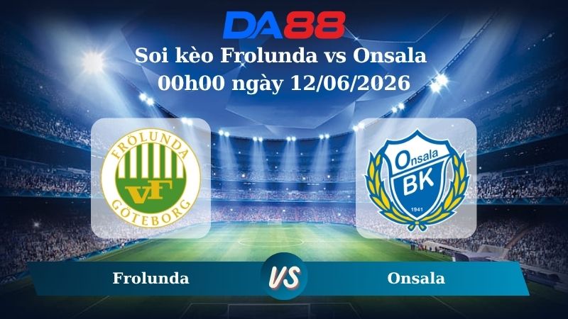 Nhận định soi kèo Frolunda vs Onsala 00h00 ngày 12/06/2026