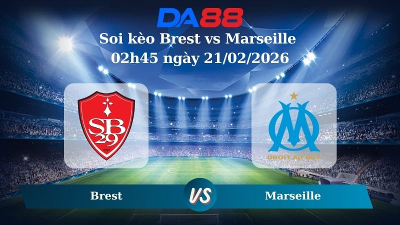 Nhận định soi kèo Brest vs Marseille 02h45 ngày 21/02/2026