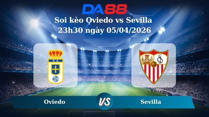 Nhận định soi kèo Oviedo vs Sevilla 23h30 ngày 05/04/2026