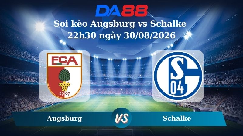 Nhận định soi kèo Augsburg vs Schalke 22h30 ngày 30/08/2026