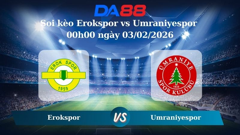 Nhận định soi kèo Erokspor vs Umraniyespor 00h00 ngày 03/02/2026