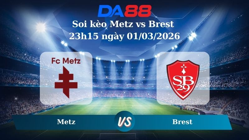 Nhận định soi kèo Metz vs Brest 23h15 ngày 01/03/2026