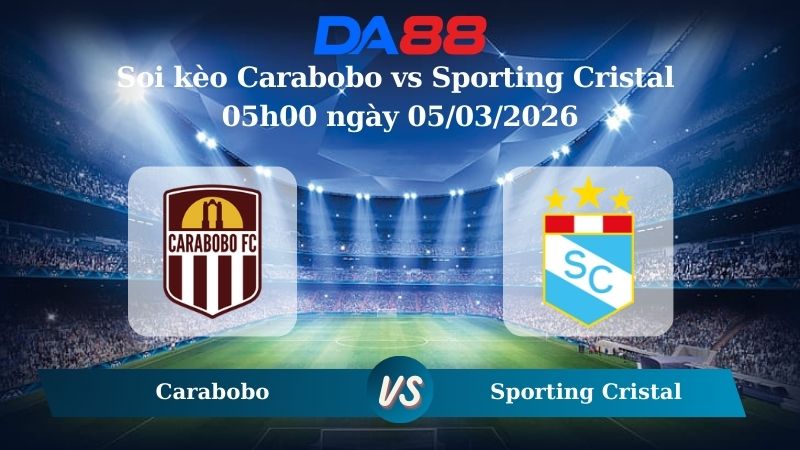 Nhận định soi kèo Carabobo vs Sporting Cristal 05h00 ngày 05/03/2026