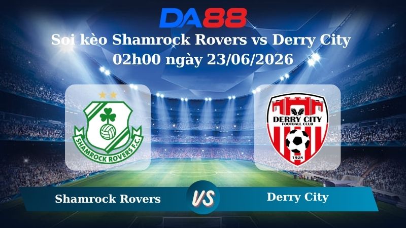 Nhận định soi kèo Shamrock Rovers vs Derry City 02h00 ngày 23/06/2026