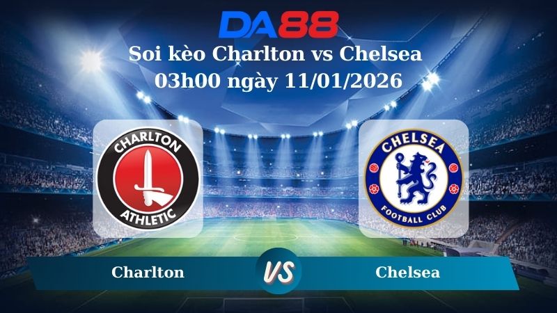 Nhận định soi kèo Charlton vs Chelsea 03h00 ngày 11/01/2026
