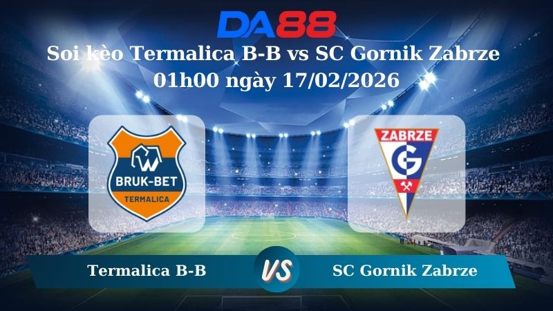 Nhận định soi kèo Termalica B-B vs Gornik Zabrze 01h00 ngày 17/02/2026