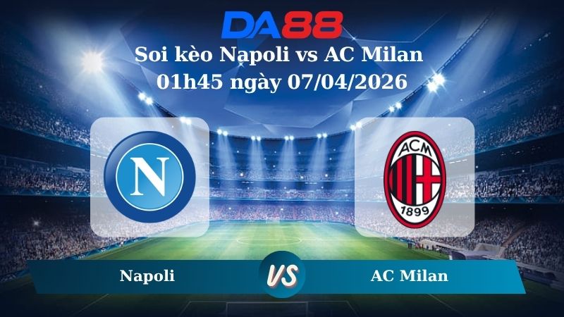 Nhận định soi kèo Napoli vs AC Milan 01h45 ngày 07/04/2026