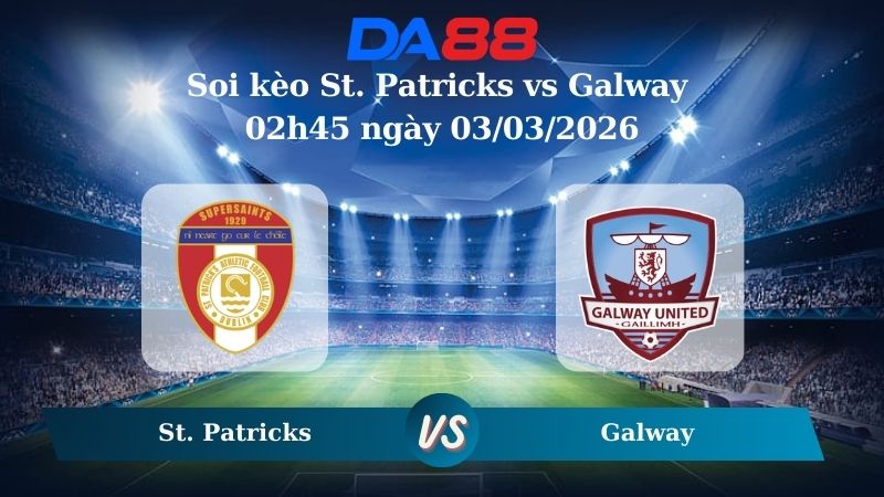 Nhận định soi kèo St. Patricks vs Galway 02h45 ngày 03/03/2026