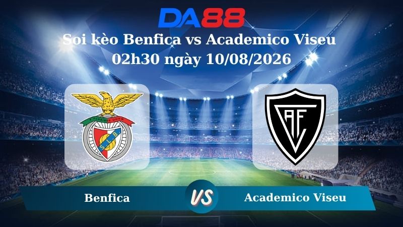 Nhận định soi kèo Benfica vs Academico Viseu 02h30 ngày 10/08/2026