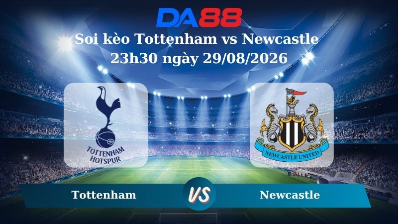 Nhận định soi kèo Tottenham vs Newcastle 23h30 ngày 29/08/2026