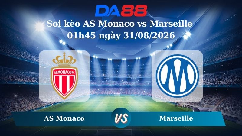 Nhận định soi kèo AS Monaco vs Marseille 01h45 ngày 31/08/2026