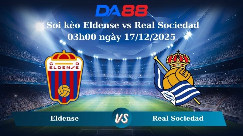 soi kèo Eldense vs Real Sociedad 03h00 ngày 17/12/2025