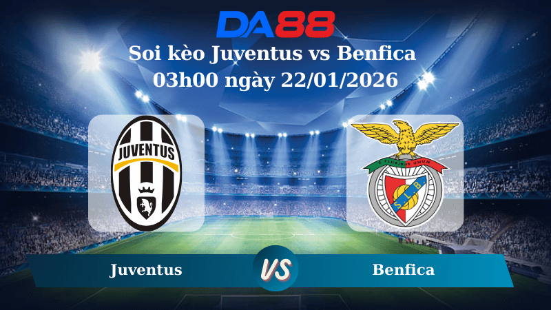 Nhận định soi kèo Juventus vs Benfica 03h00 ngày 22/01/2026