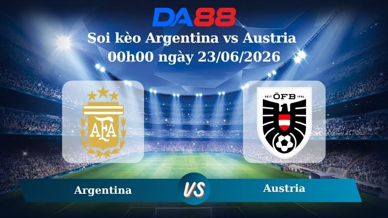 Nhận định soi kèo Argentina vs Austria 00h00 ngày 23/06/2026