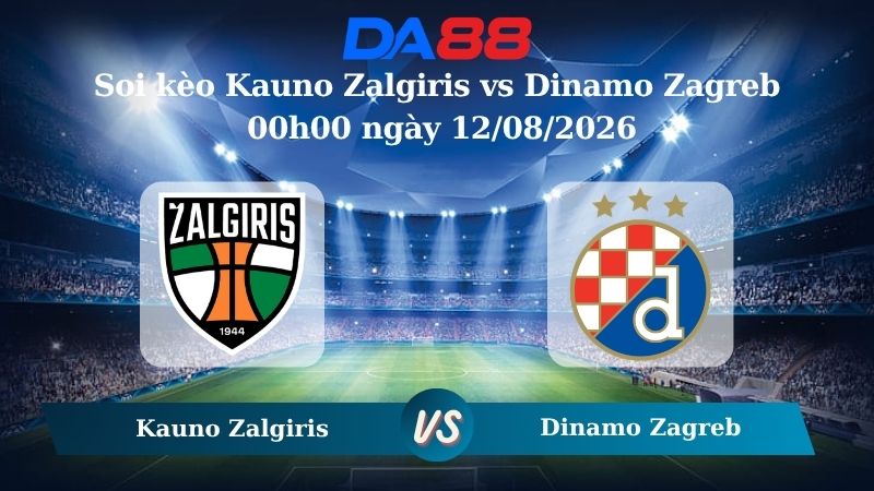 Nhận định soi kèo Kauno Zalgiris vs Dinamo Zagreb 00h00 ngày 12/08/2026
